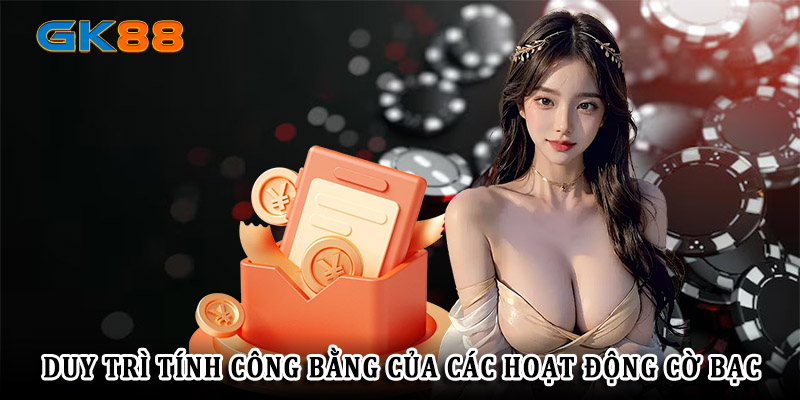 Điều Khoản Và Điều Kiện gk88 là duy trì công bằng trong hoạt động cá cược